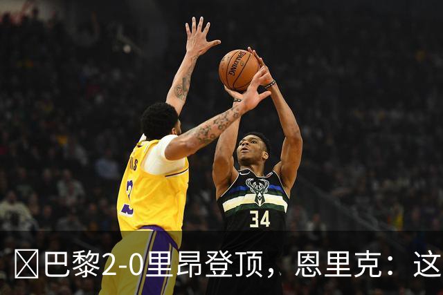 ​巴黎2-0里昂登顶，恩里克：这场胜利献给克瓦拉茨赫利亚