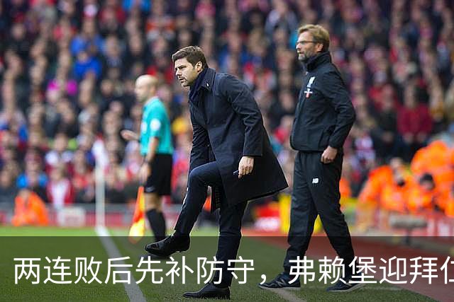 两连败后先补防守，弗赖堡迎拜仁22球考验