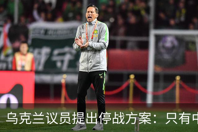 乌克兰议员提出停战方案：只有中国能让俄罗斯真正听进去