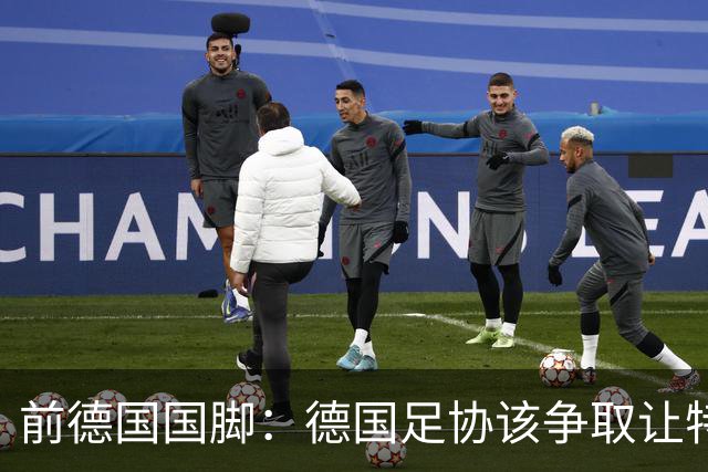 前德国国脚：德国足协该争取让特雷索尔迪效力，会让国家队更出色