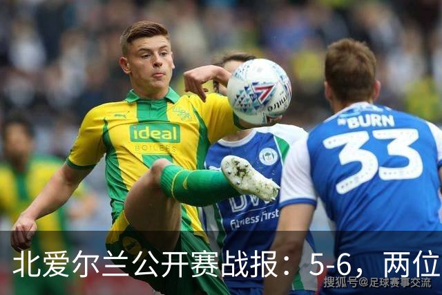北爱尔兰公开赛战报：5-6，两位四连鞭选手都出局，决赛对阵出炉