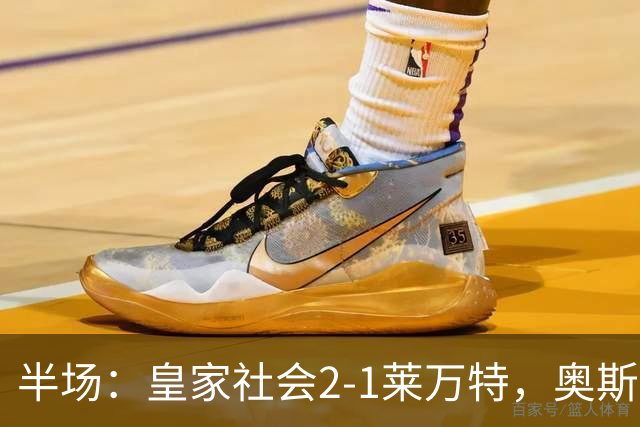 半场：皇家社会2-1莱万特，奥斯卡松、图连特斯破门，纳乔-佩雷斯处子球
