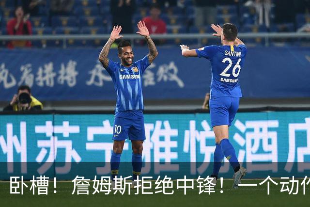 卧槽！詹姆斯拒绝中锋！一个动作显得跟韦德不熟...