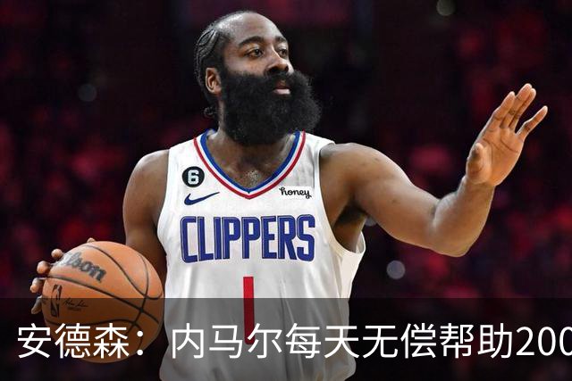 安德森：内马尔每天无偿帮助2000名儿童，但巴媒只盯着他的黑料