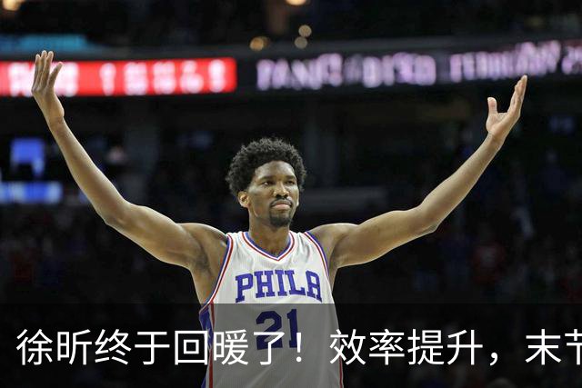 徐昕终于回暖了！效率提升，末节护框压制，但还是有点软需警惕！