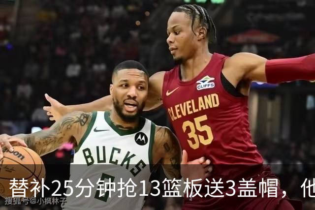 替补25分钟抢13篮板送3盖帽，他5个前场板撑住76人内线