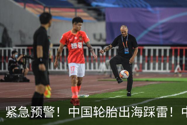 紧急预警！中国轮胎出海踩雷！中橡协连夜发函