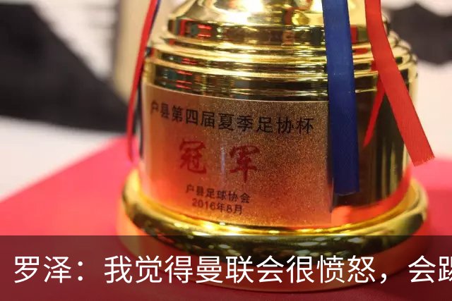 罗泽：我觉得曼联会很愤怒，会踢得很凶