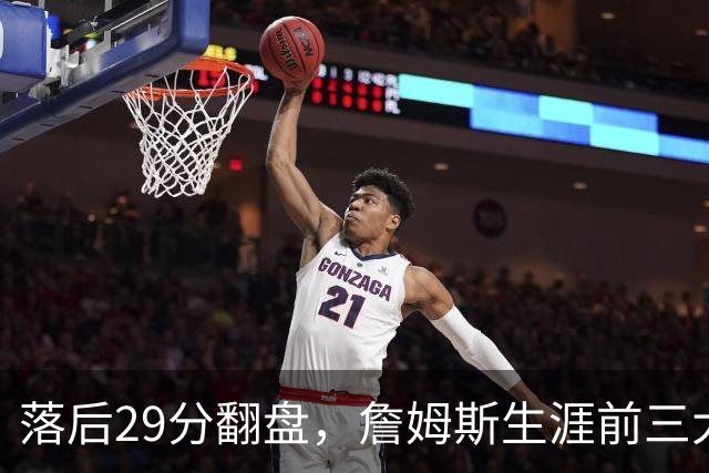 落后29分翻盘，詹姆斯生涯前三大逆转有两次踩着骑士
