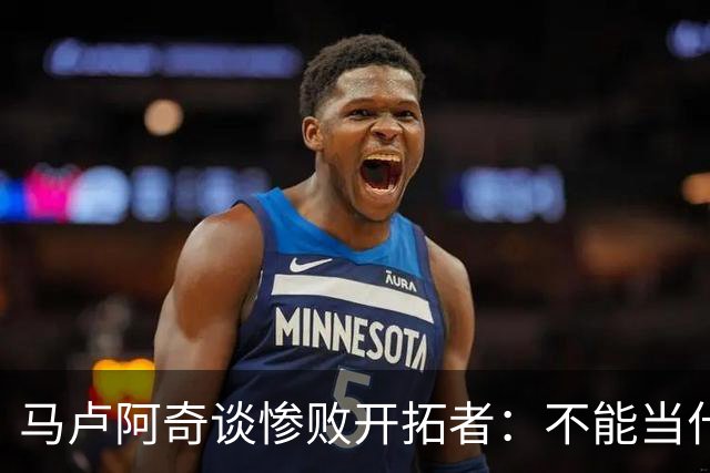 马卢阿奇谈惨败开拓者：不能当什么都没发生