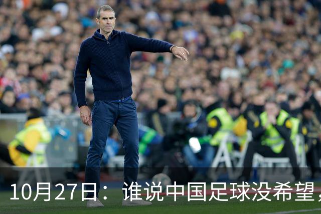 10月27日：谁说中国足球没希望，U15国足双赛两连胜，连沙特都被打懵了