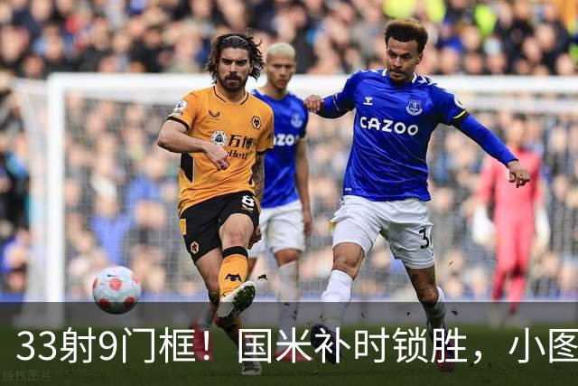 33射9门框！国米补时锁胜，小图拉姆造点逆转紫百合