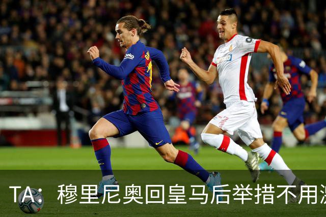 TA：穆里尼奥回皇马后举措不用激进，自带权威便可稳住更衣室