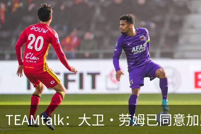 TEAMtalk：大卫·劳姆已同意加盟曼联；卡里克：定期和弗爵以及索肖联系