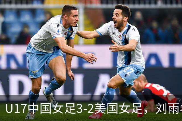 U17中国女足3-2美国女足，刘雨希双响，赵嘉怡建功